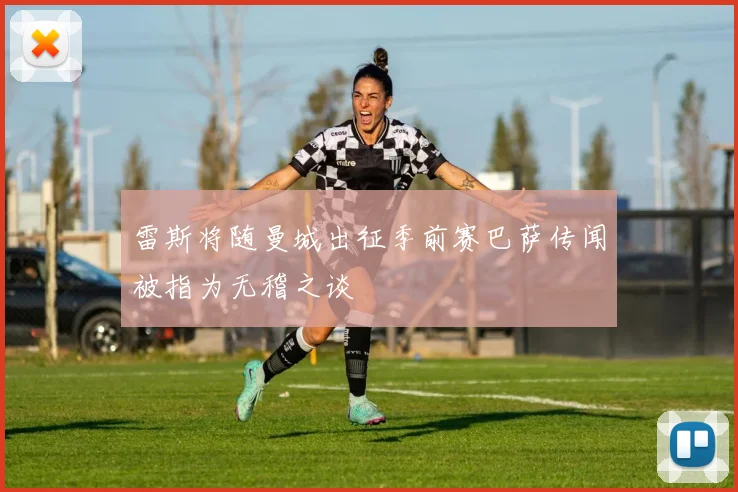 雷斯将随曼城出征季前赛巴萨传闻被指为无稽之谈