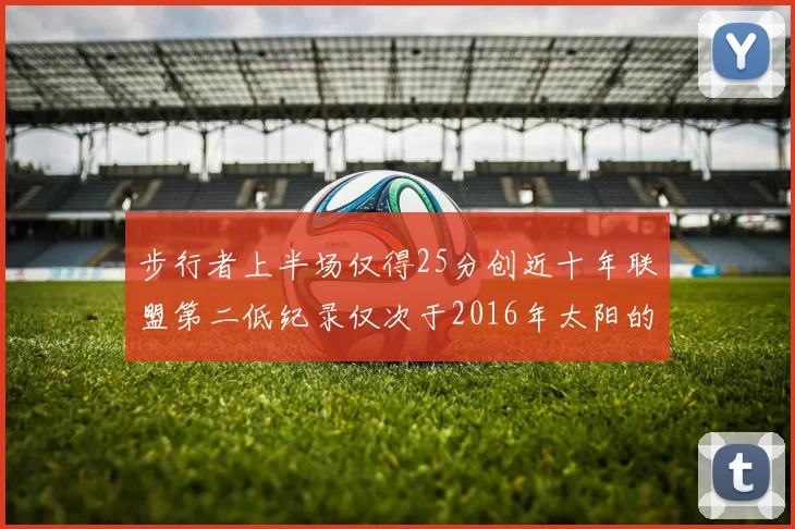 步行者上半场仅得25分创近十年联盟第二低纪录仅次于2016年太阳的22分